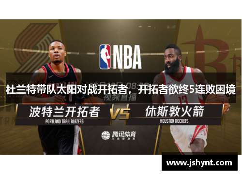 杜兰特带队太阳对战开拓者，开拓者欲终5连败困境