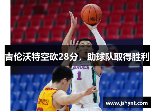 吉伦沃特空砍28分，助球队取得胜利